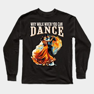 Why walk when you can dance ballroom Long Sleeve T-Shirt